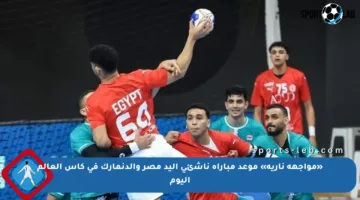 «مواجهة نارية» موعد مباراة ناشئي اليد مصر والدنمارك في كأس العالم اليوم